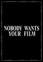 Nobody Wants Your Film (2005)