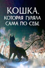 Смотреть «Кошка, которая гуляла сама по себе» онлайн в хорошем качестве