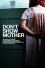 Don't Show Mother (2010) скачать бесплатно в хорошем качестве без регистрации и смс 1080p