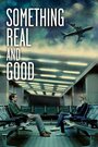 Something Real and Good (2013) кадры фильма смотреть онлайн в хорошем качестве