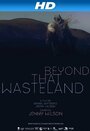 Beyond That Wasteland (2012) кадры фильма смотреть онлайн в хорошем качестве