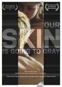 Our Skin Is Going to Gray (2014) скачать бесплатно в хорошем качестве без регистрации и смс 1080p