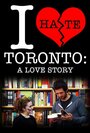 Смотреть «I Hate Toronto: A Love Story» онлайн фильм в хорошем качестве